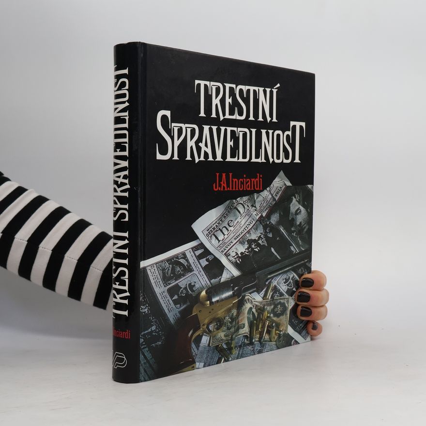 James A. Inciardi Trestní spravedlnost. Ústavní principy trestního práva, trestního řádu a nápravné výchovy