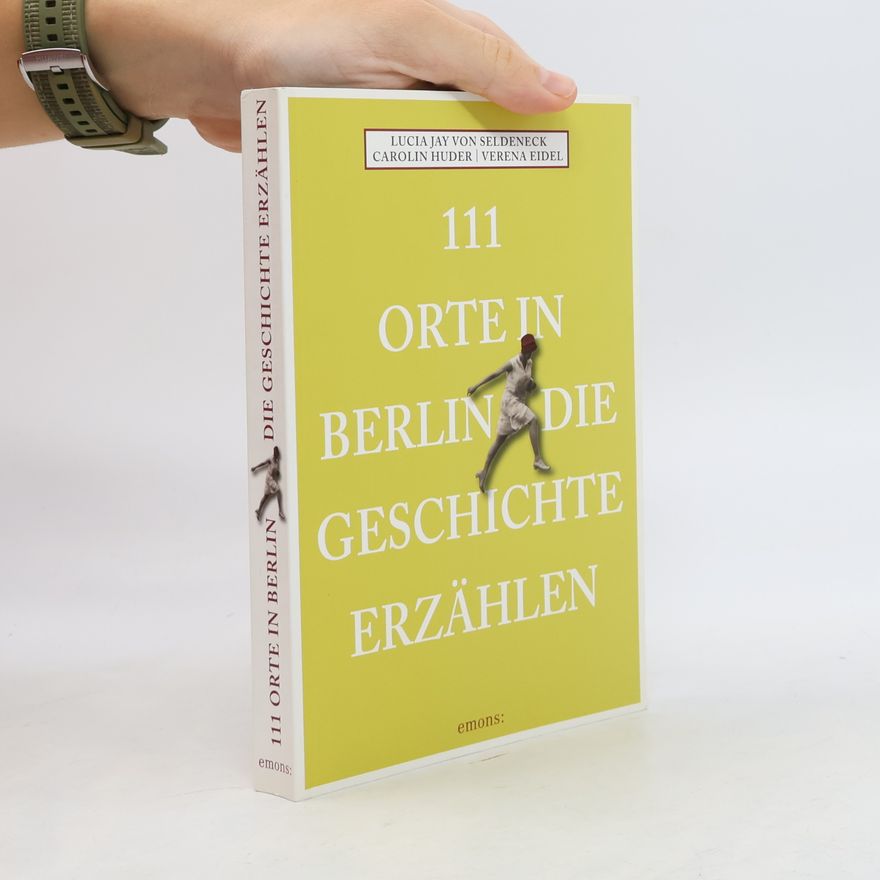 Lucia Jay Von Seldeneck 111 Orte in Berlin, die Geschichte erzählen