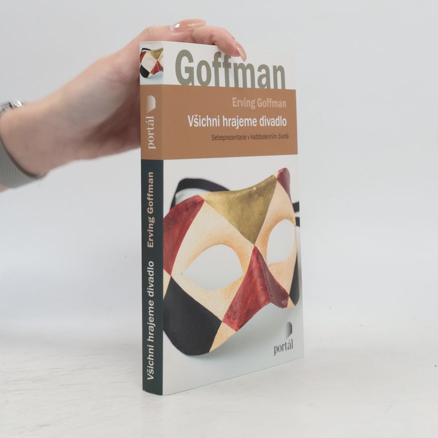 Erving Goffman Všichni hrajeme divadlo: Sebeprezentace v každodenním životě