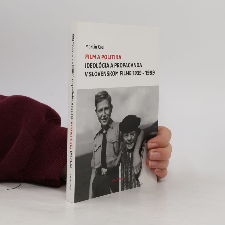 Martin Ciel Film a politika: Ideológia a propaganda v slovenskom filme 1939-1989
