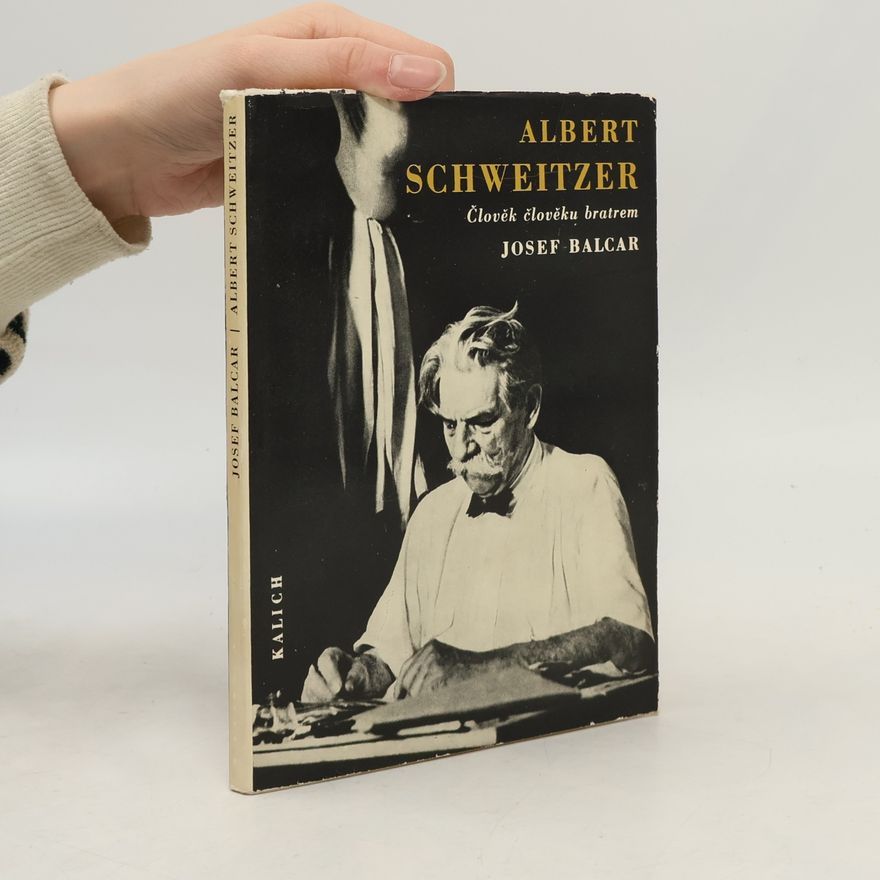 Josef Balcar Albert Schweitzer. Člověk člověku bratrem.