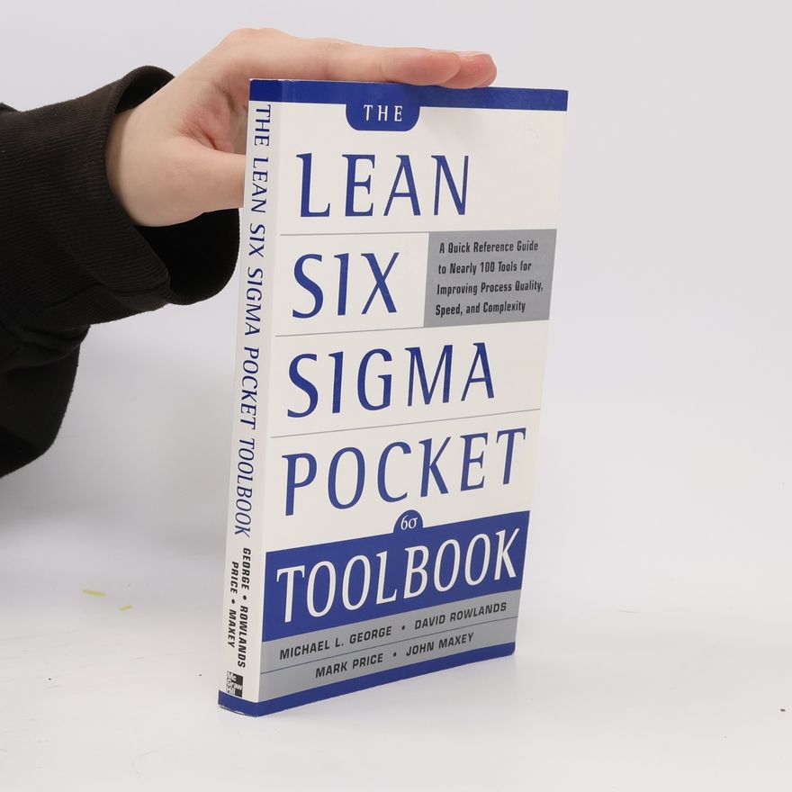 Michael L. George The lean six sigma pocket toolbook : a quick reference guide to nearly 100 tools for improving process quality, speed, and complexity