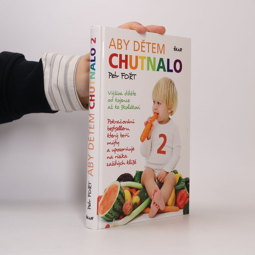 Petr Fořt Aby dětem chutnalo 2. Pokračování bestselleru, který boří mýty a upozorňuje na rizika zažitých klišé