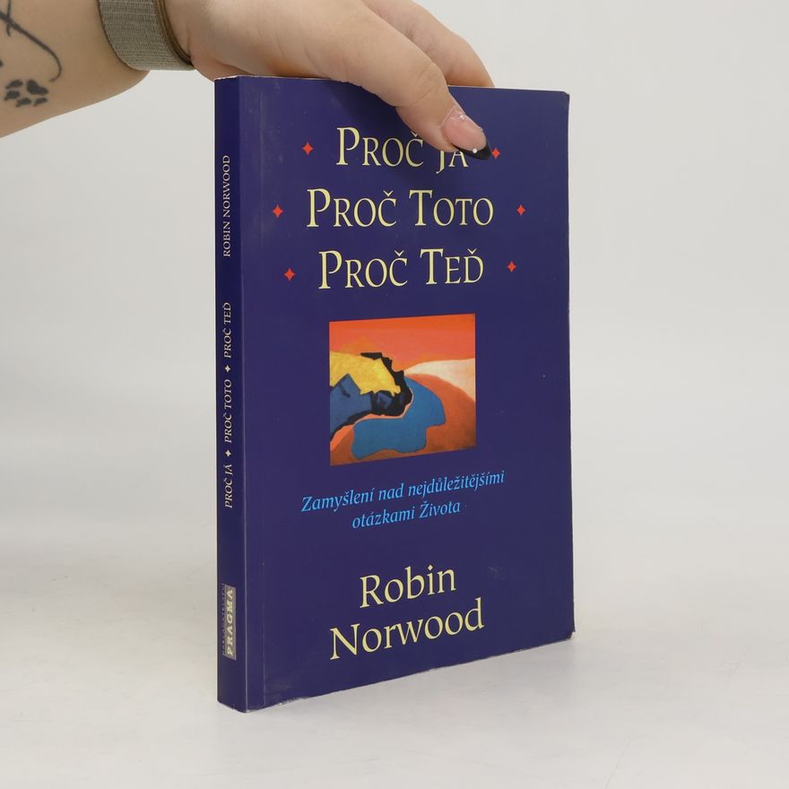 Robin Norwood Proč já, proč toto, proč teď : zamyšlení nad nejdůležitějšími otázkami života