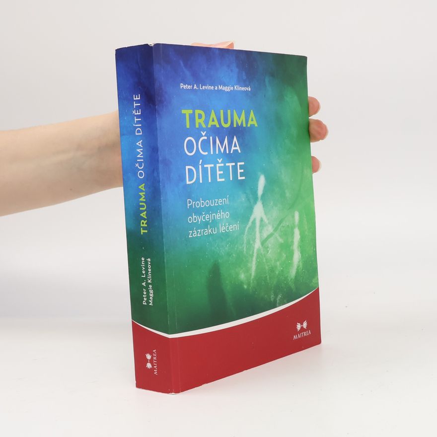Peter A. Levine Trauma očima dítěte. Probouzení obyčejného zázraku léčení