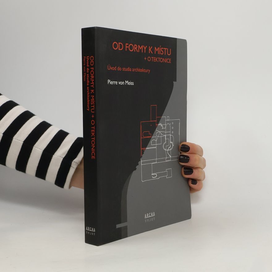 Pierre Von Meiss Od formy k místu + o tektonice: Úvod do studia architektury