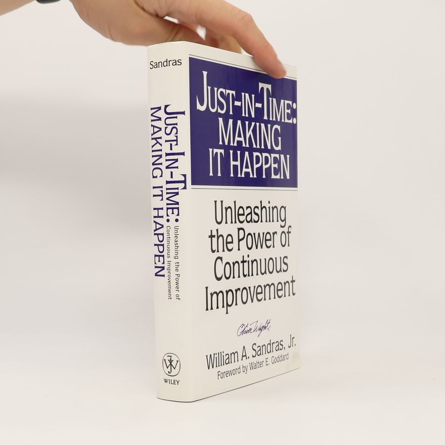William A Sandras Just-in-time: making it happen: unleashing the power of continuous improvement