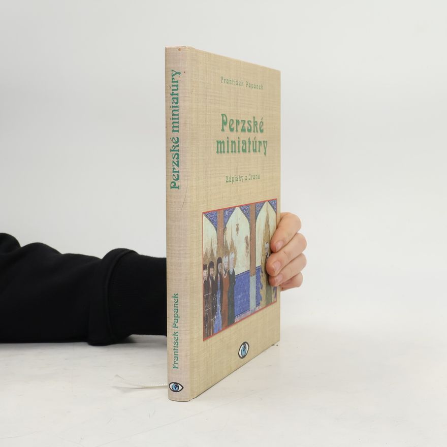 František Papánek Perzské miniatúry: Zápisky z Iránu