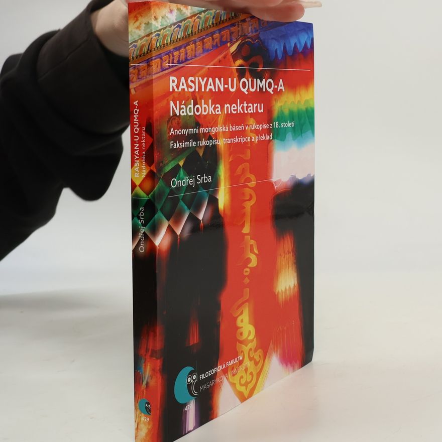 Ondřej Srba Rasiyan-u qumq-a. Nádobka nektaru. Anonymní mongolská báseň v rukopise z 18. století. Faksimile rukopisu, transkripce a překlad.
