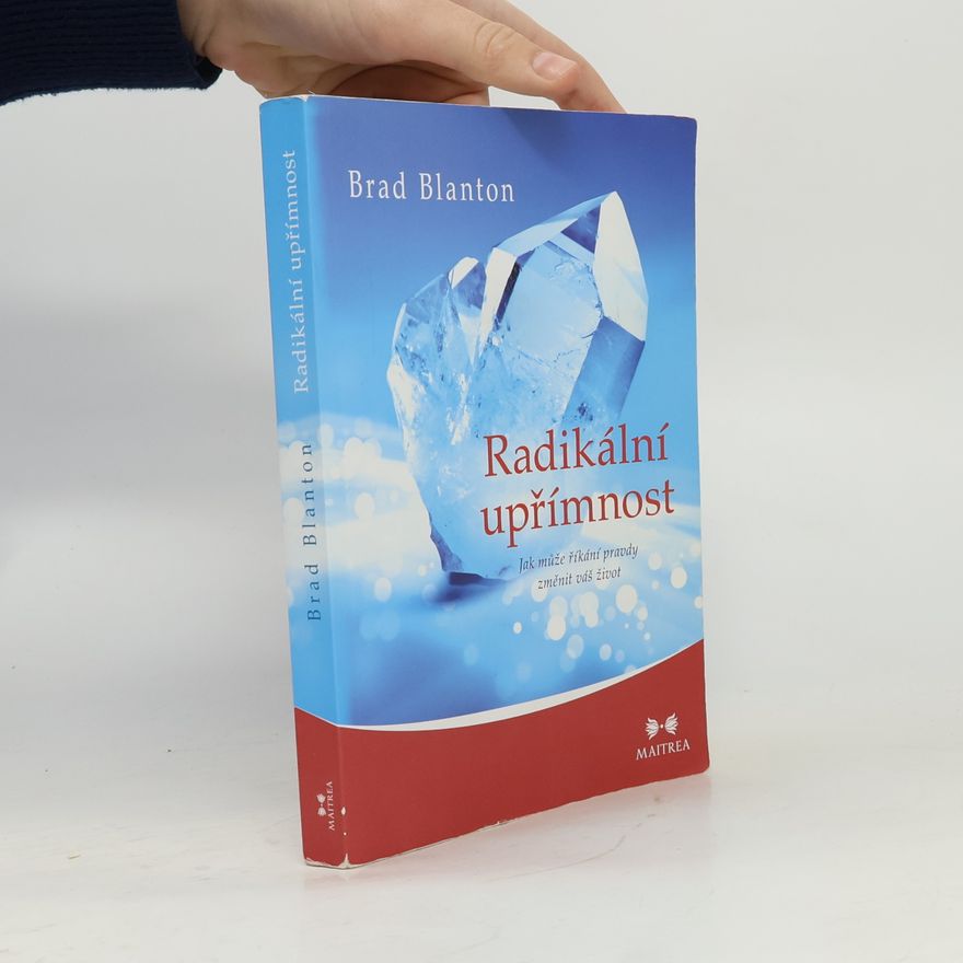 Brad Blanton Radikální upřímnost: Jak může říkání pravdy změnit váš život