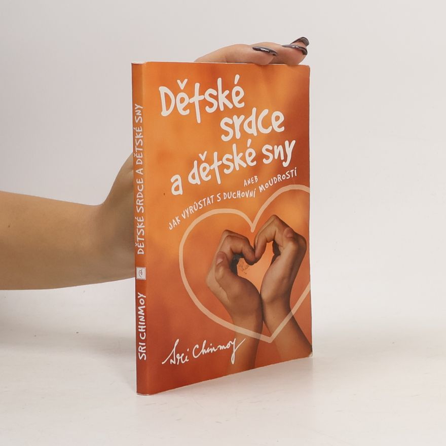 Chinmoy Dětské srdce a dětské sny, aneb, Jak vyrůstat s duchovní moudrostí