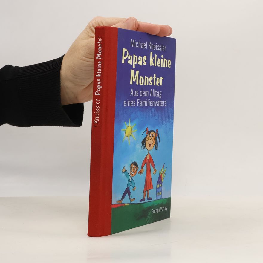 Michael Kneissler Papas kleine Monster. Aus dem Alltag eines Familienvaters