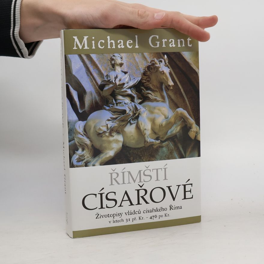 Michael Grant Římští císařové : Životopisy vládců císařského Říma v letech 31 př. Kr. - 476 po Kr.