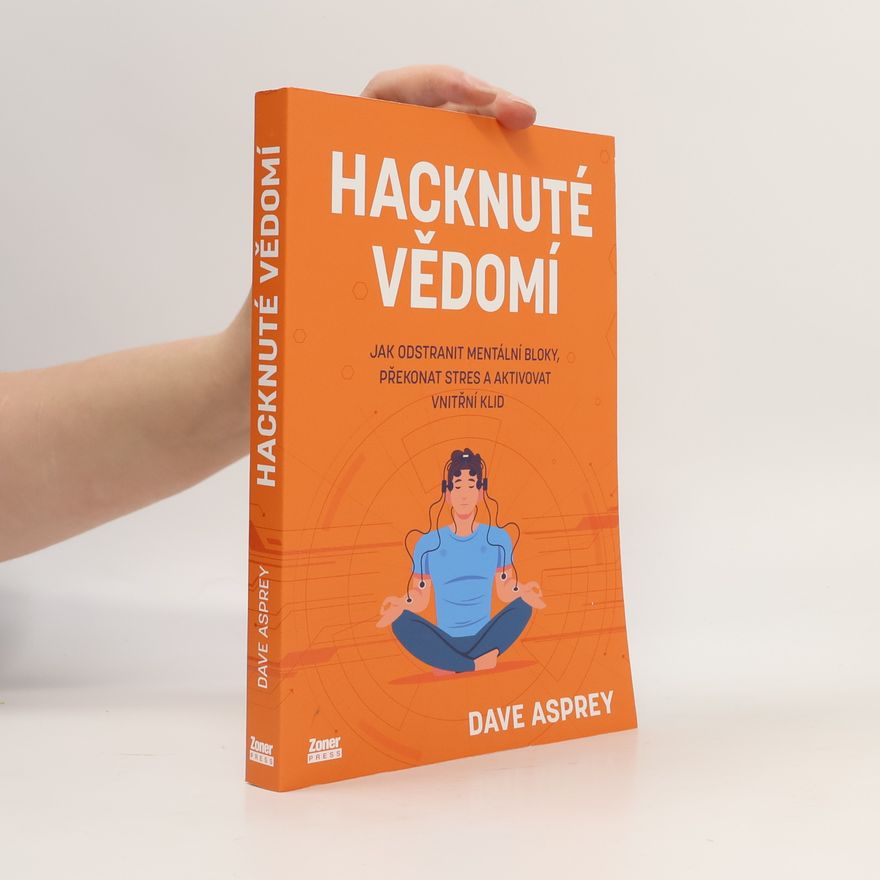 Eva Hoferková Hacknuté vědomí: Jak odstranit mentální bloky, překonat stres a aktivovat vnitřní klid