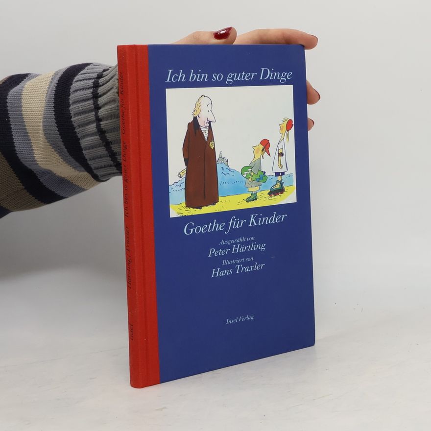 Johann Wolfgang von Goethe Ich bin so guter Dinge, Goethe für Kinder. Goethe für Kinder