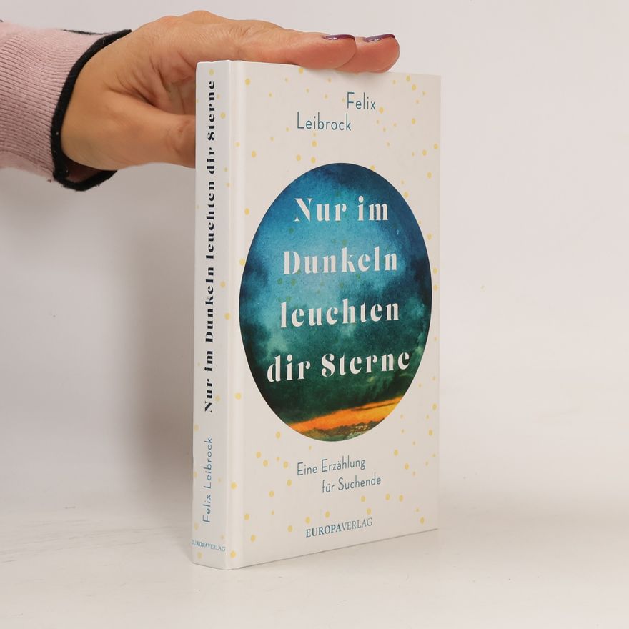Felix Leibrock Nur im Dunkeln leuchten dir Sterne