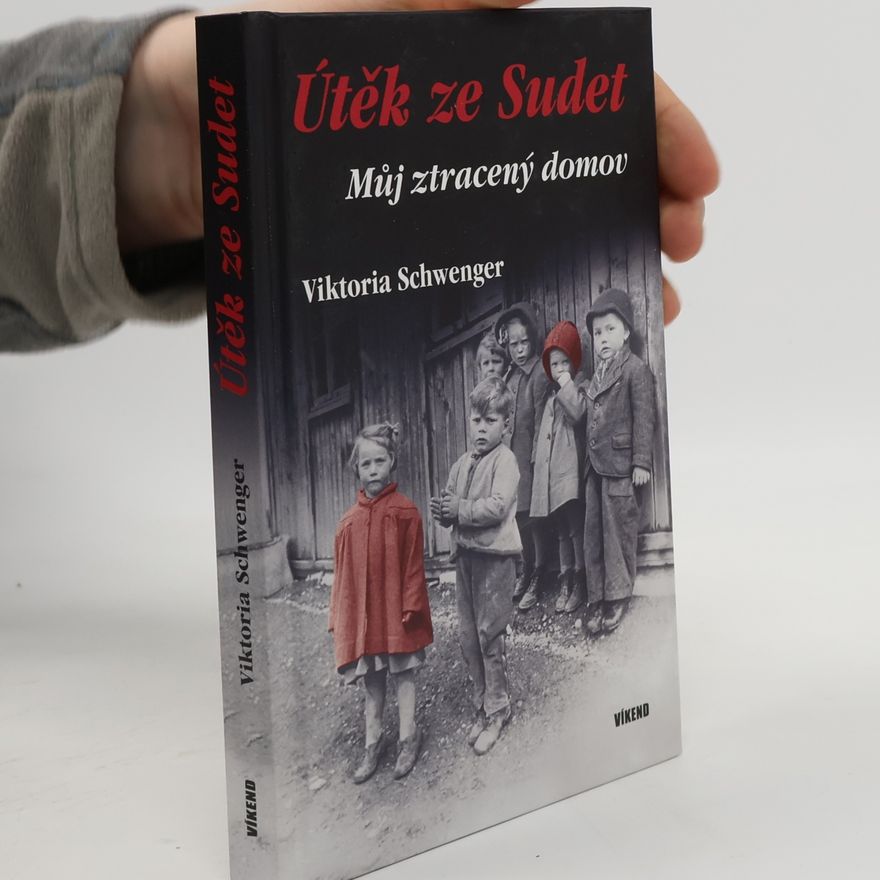 Viktoria Schwenger Útěk ze Sudet. Můj ztracený domov
