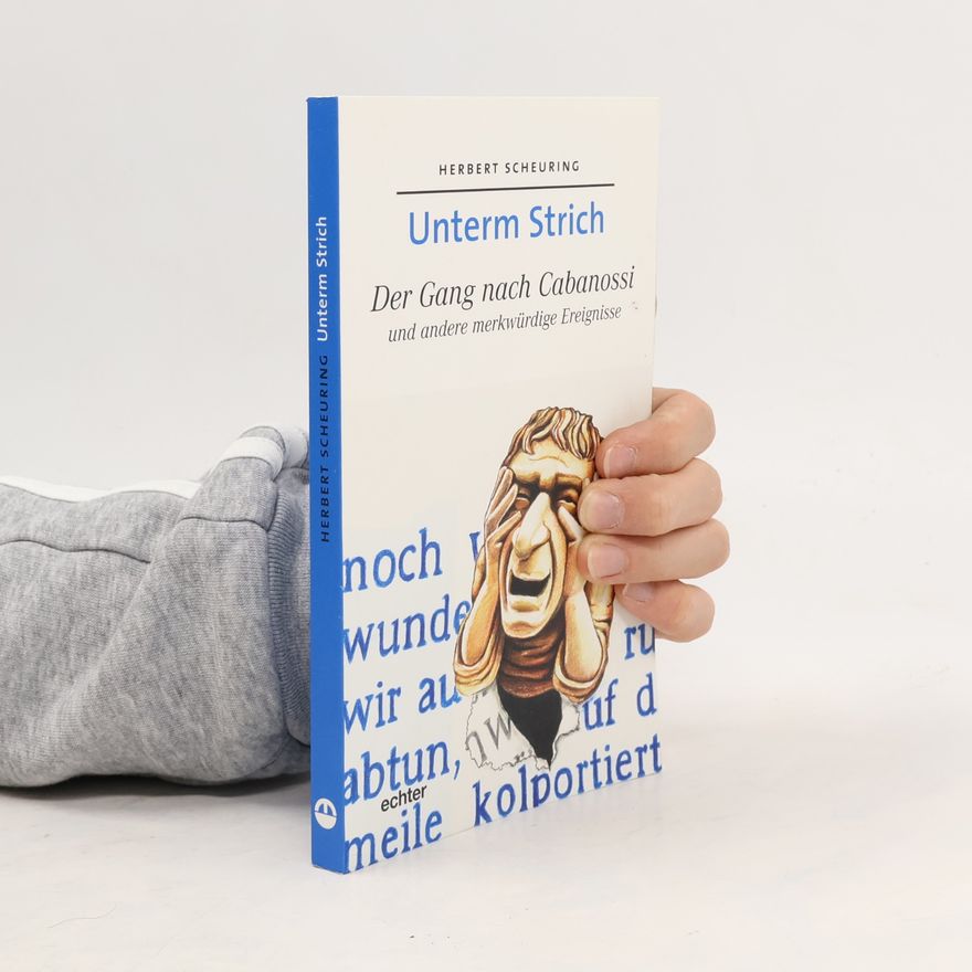 Herbert Scheuring Unterm Strich. Der Gang nach Cabanossi und andere merkwürdige Ereignisse