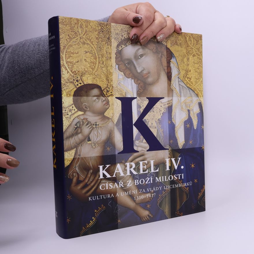 Collectif d'auteurs Karel IV., císař z Boží milosti: Kultura a umění za vlády posledních Lucemburků 1347-1437. Katalog výstavy