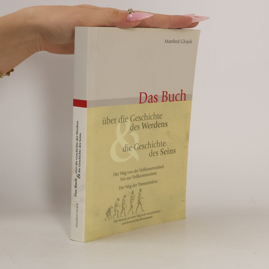 Manfred Glojek Das Buch über die Geschichte des Werdens & die Geschichte des Seins