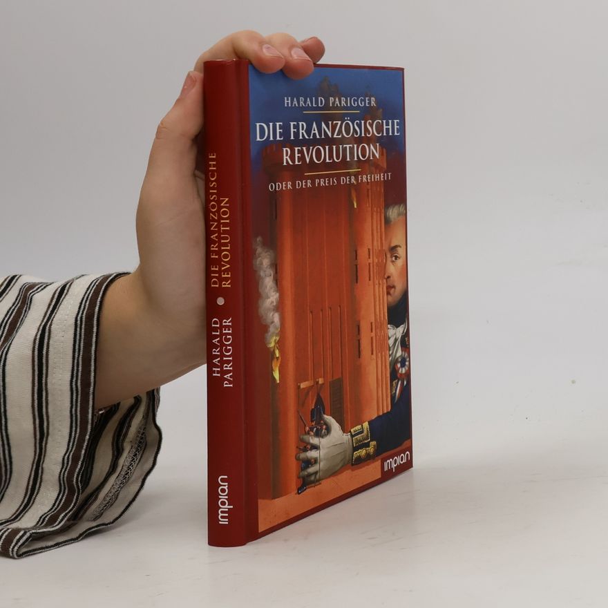 Harald Parigger Die Französische Revolution oder der Preis der Freiheit