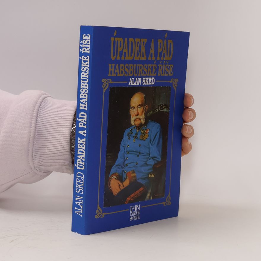 Alan Sked Úpadek a pád habsburské říše