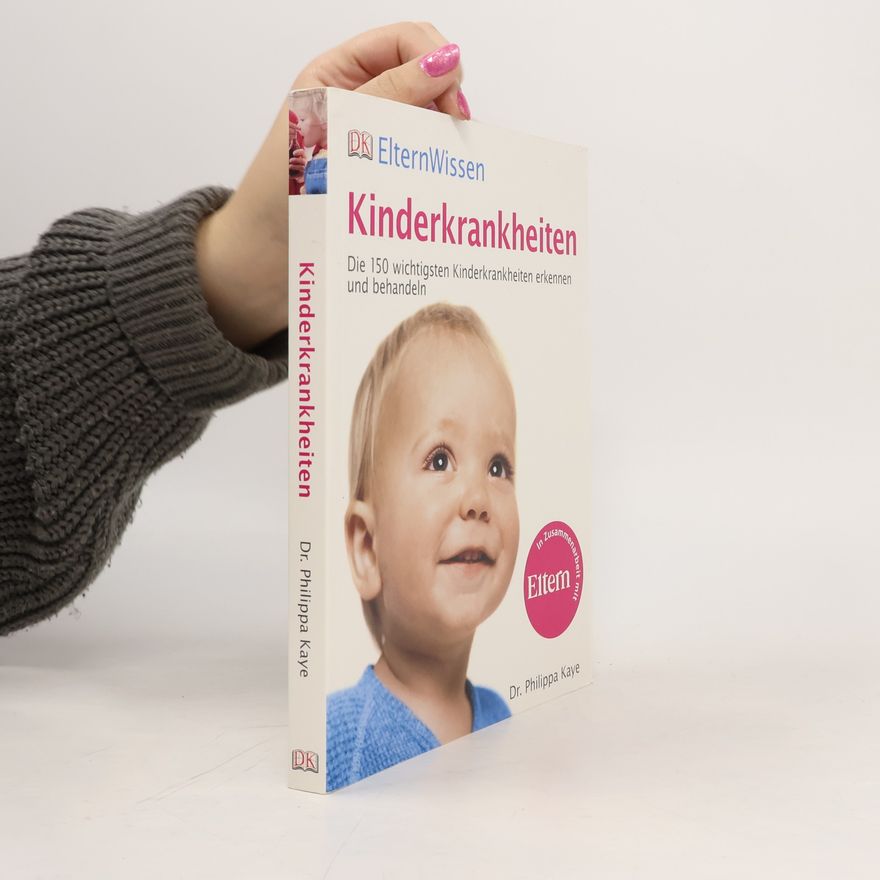 Philippa Kaye Kinderkrankheiten: Die 150 wichtigsten Kinderkrankheiten erkennen und behandeln