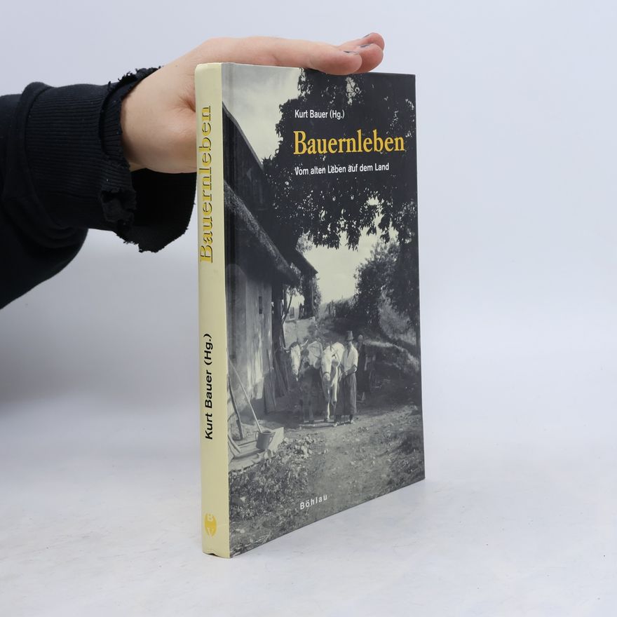 Kurt Bauer Bauernleben: Vom alten Leben auf dem Land