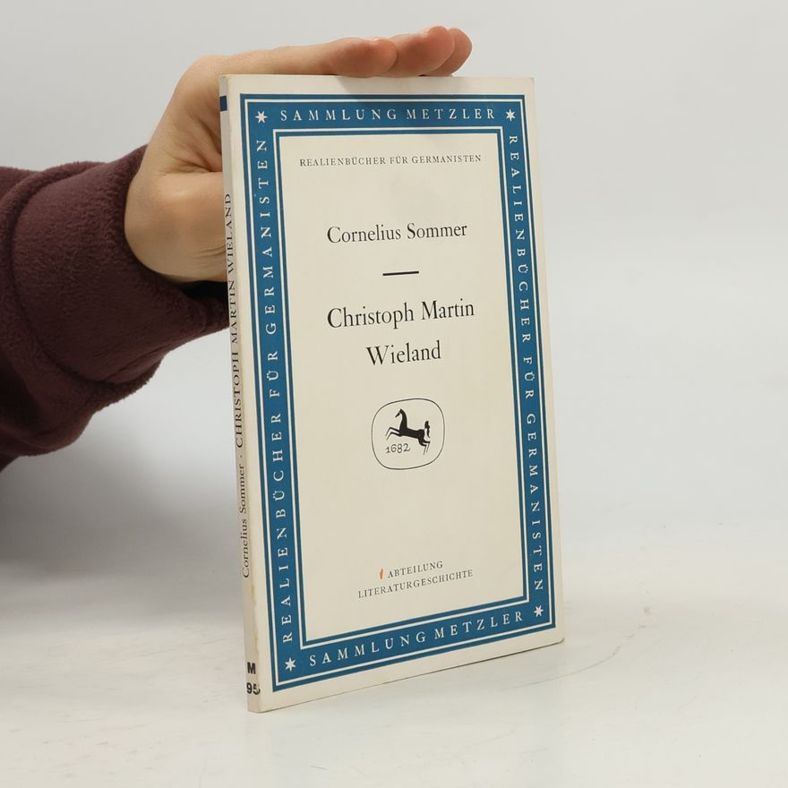 Cornelius Sommer Sammlung Metzler: Realienbücher für Germanisten, Abteilung Literaturgeschichte - 95: Christoph Martin Wieland
