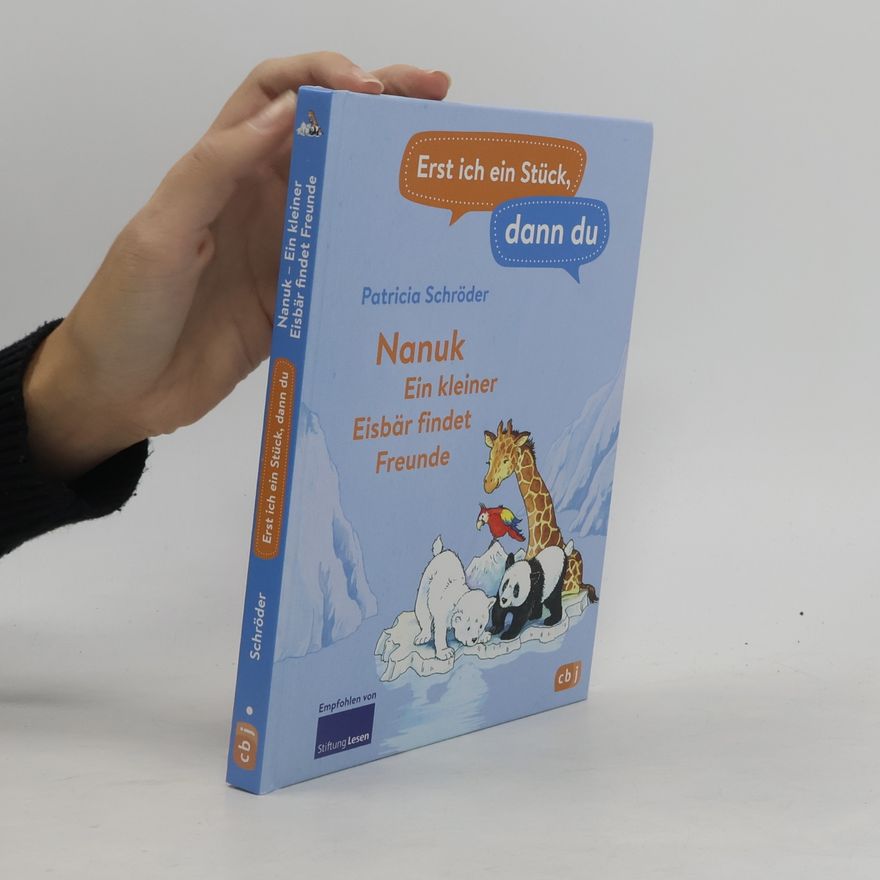 Patricia Schröder Erst ich ein Stück, dann du! - Nanuk - Ein kleiner Eisbär findet Freunde