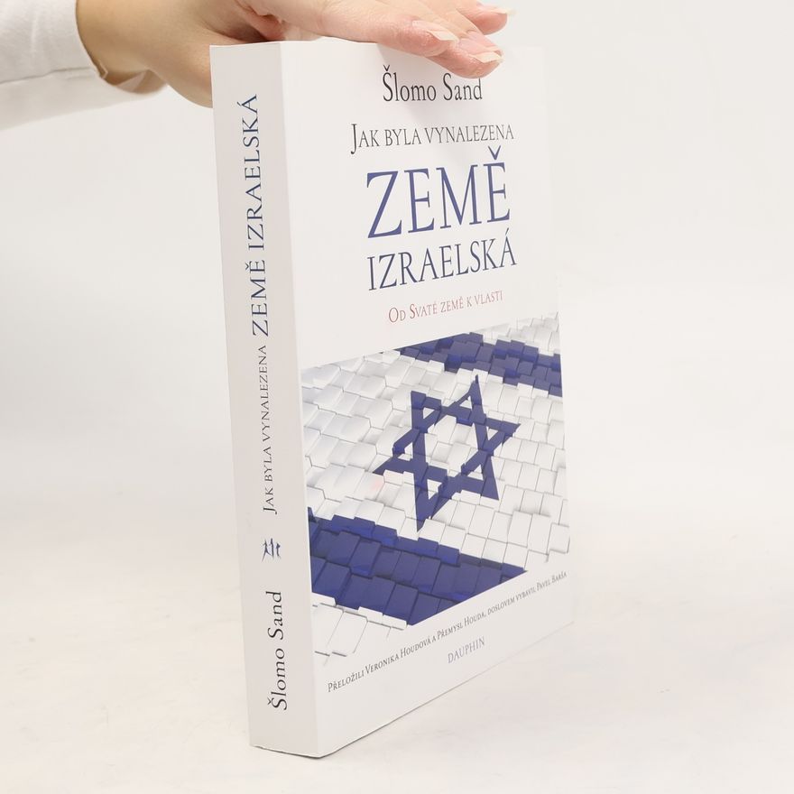 Shlomo Sand Jak byla vynalezena Země izraelská : od Svaté země k vlasti