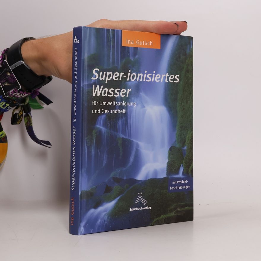 Ina Gutsch Super-ionisiertes Wasser für Umweltsanierung und Gesundheit