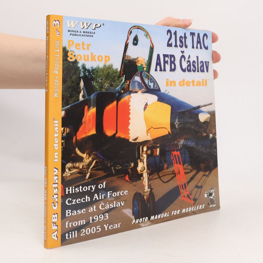 Petr Soukop 21st TAC AFB in detail : history of Czech Air Force base at Čáslav from 1993 till 2005 year : photo manual for modelers