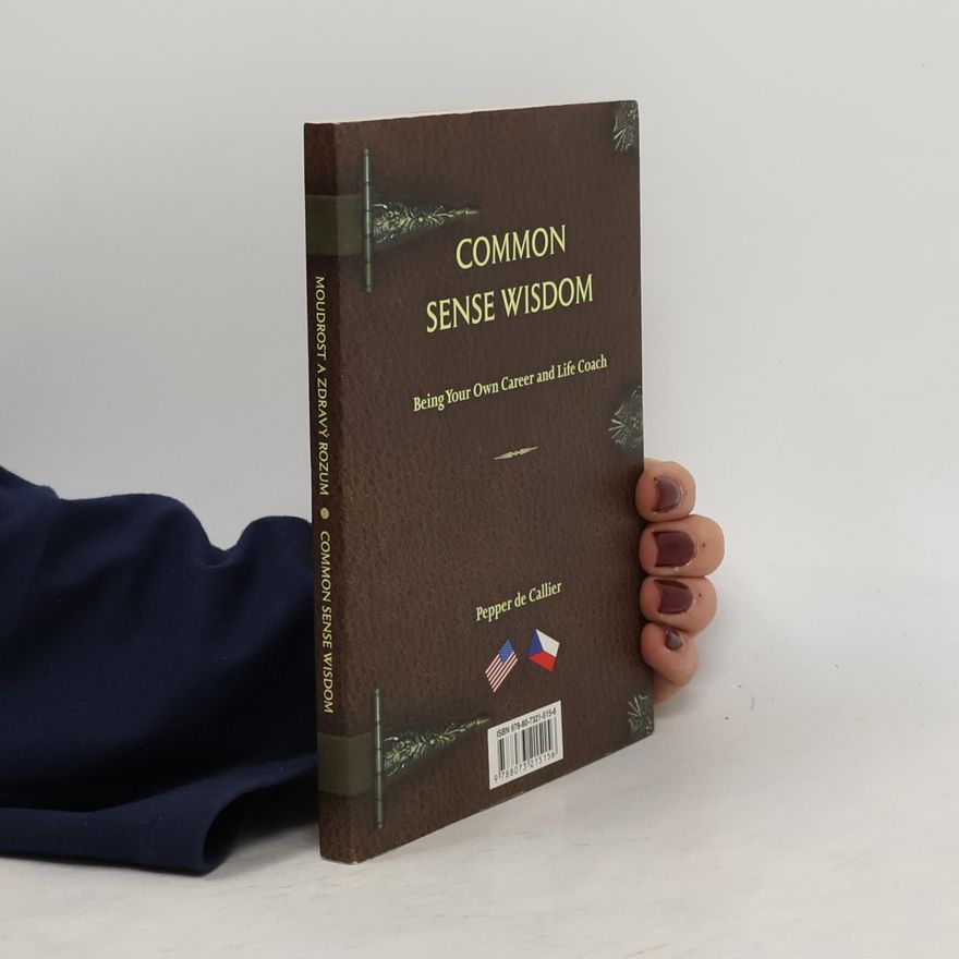 Pepper de Callier Moudrost a zdravý rozum: Jak se stát vlastním koučem v životě i kariéře = Common sense wisdom: Being your own career and life coach