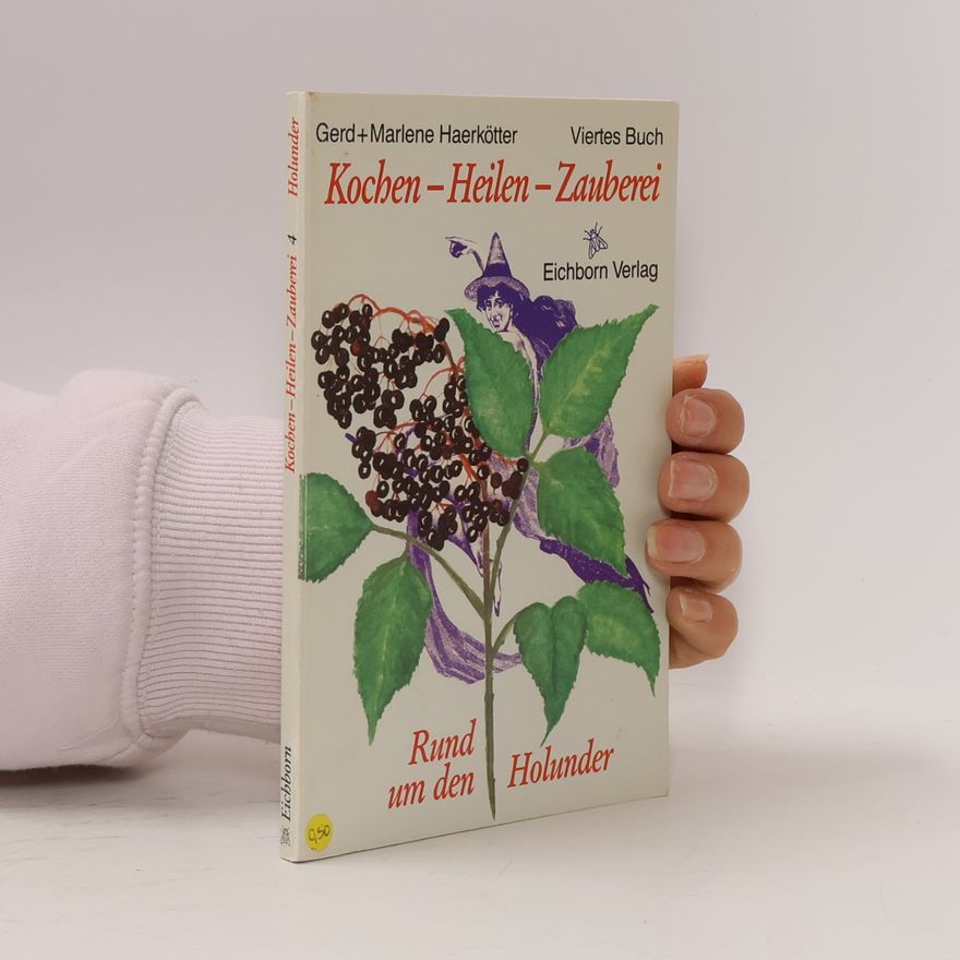 Gerd Haerkötter Kochen - Heilen - Zauberei - 4: Rund um den Holunder
