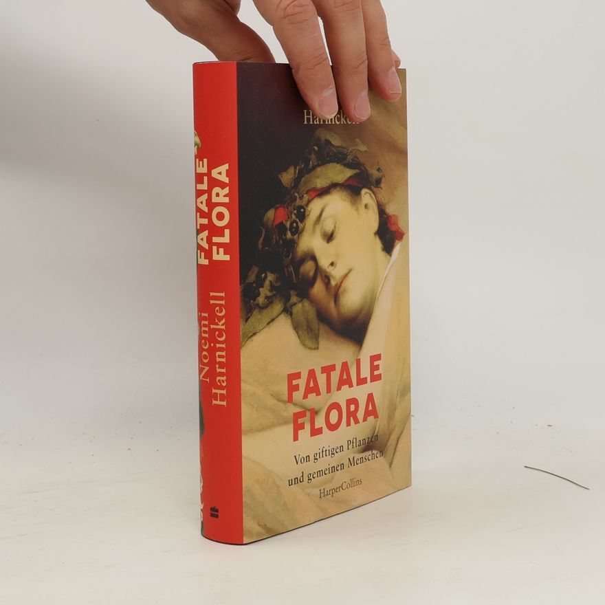 Noemi Harnickell Fatale Flora. Von giftigen Pflanzen und gemeinen Menschen