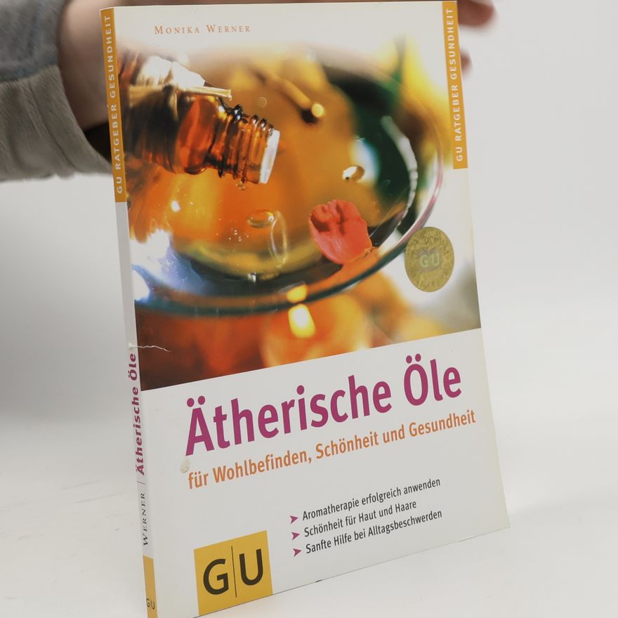 Monika Werner Ätherische Öle für Wohlbefinden, Schönheit und Gesundheit