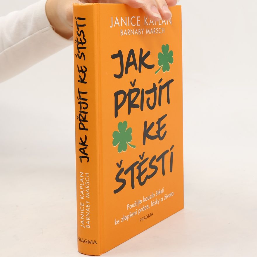 Janice Kaplan Jak přijít ke štěstí: Použijte kouzlo štěstí ke zlepšení práce, lásky a života