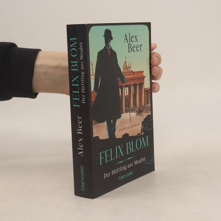 Alex Beer Felix Blom. Der Häftling aus Moabit. Kriminalroman - Von der preisgekrönten Autorin und Meisterin des historischen Kriminalromans