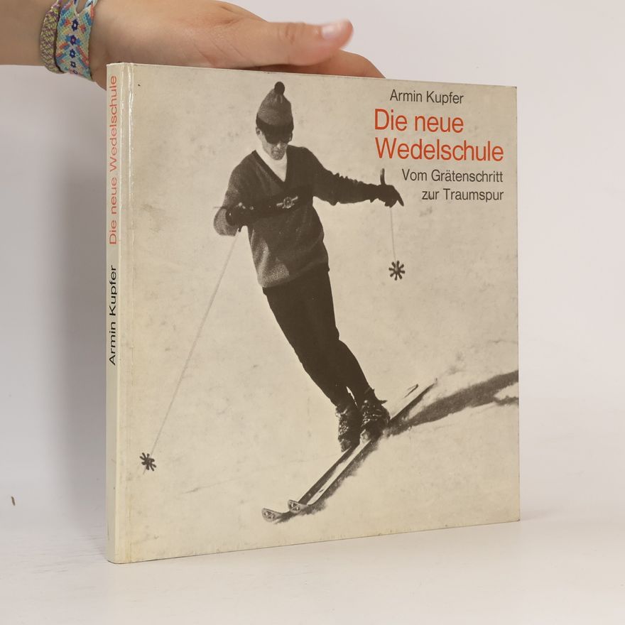 Armin Kupfer Die neue Wedelschule. Vom Grätenschritt zur Traumspur.