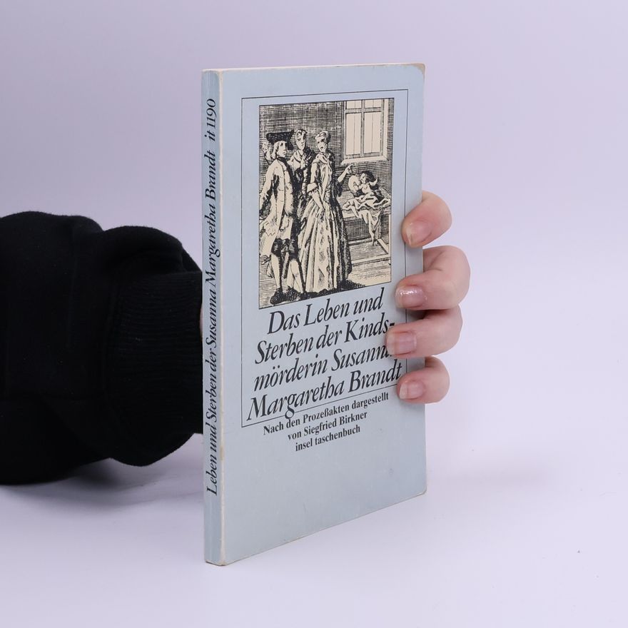 Siegfried Birkner Das Leben und Sterben der Kindsmörderin Susanna Margaretha Brandt
