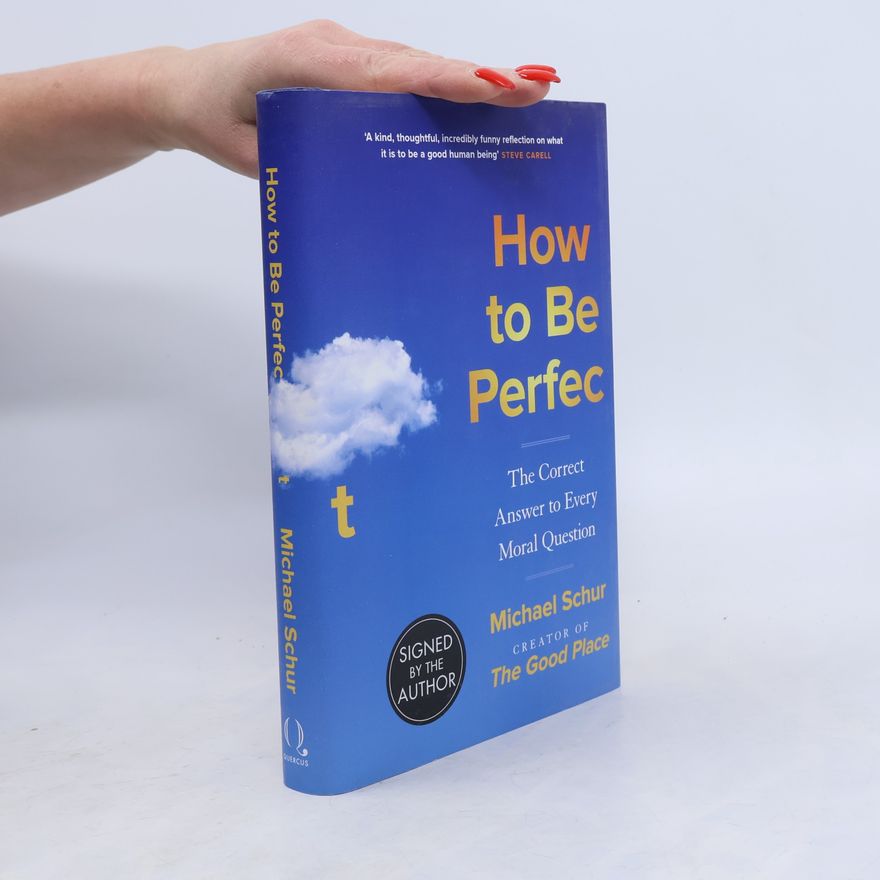 Michael Schur How to be perfect. The correct answer to every moral question