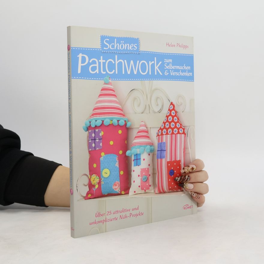 Helen Philipps Schönes Patchwork zum Selbermachen & Verschenken