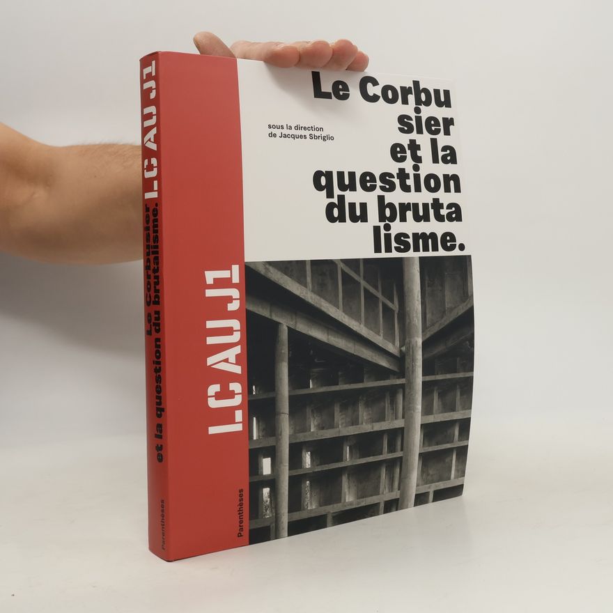 Jacques Sbriglio LCAU - J1: Le Corbusier et la question du brutalisme