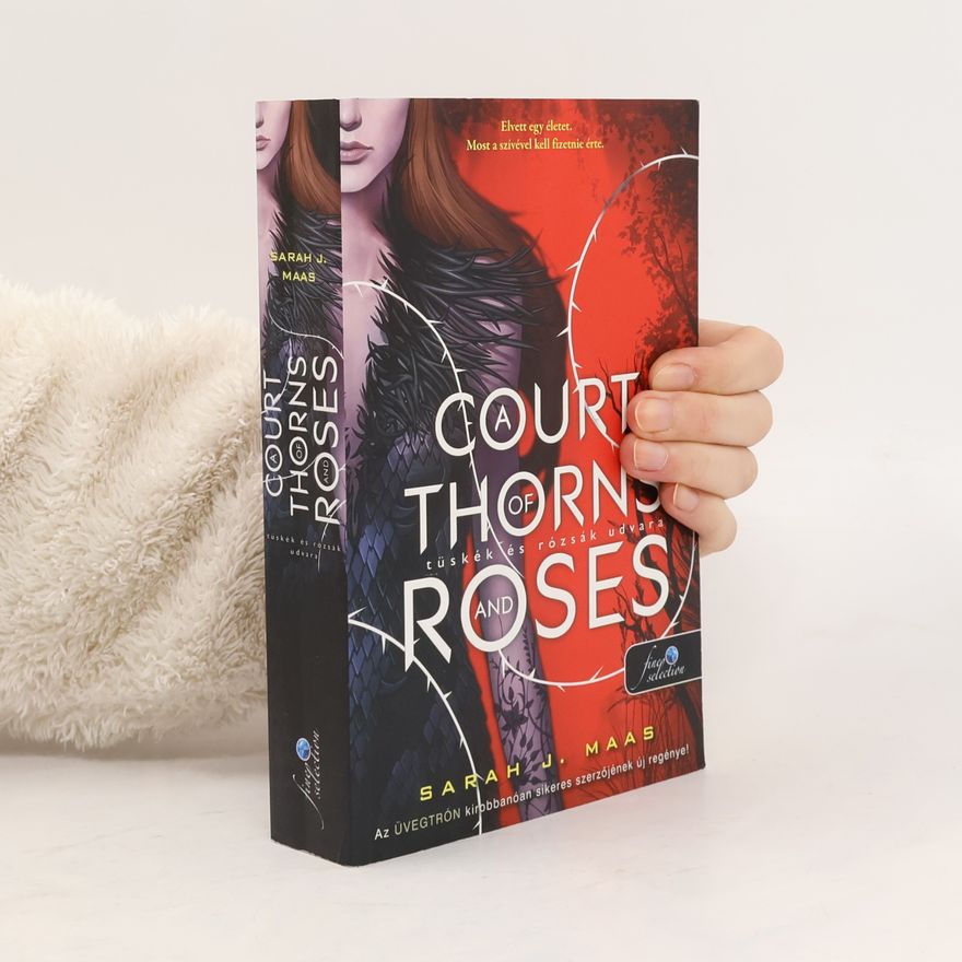 Sarah J. Maas A Court of Thorns and Roses. Tüskék és rózsák udvara
