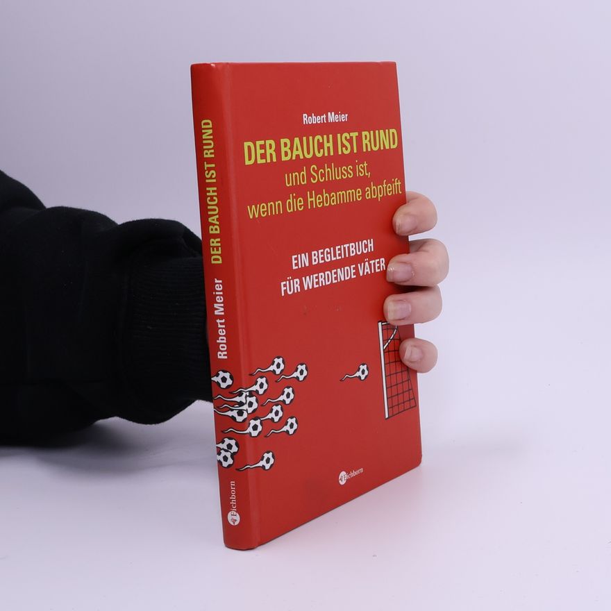Robert Meier Der Bauch ist rund und Schluss ist, wenn die Hebamme abpfeift