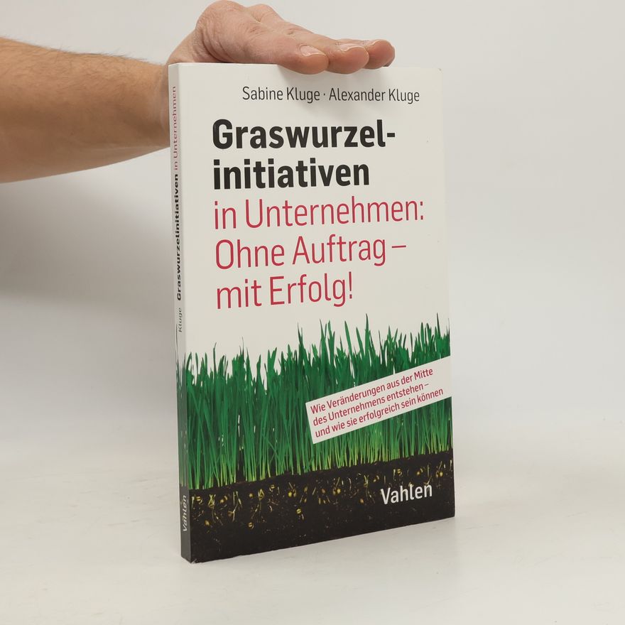 Sabine Kluge Graswurzelinitiativen in Unternehmen: Ohne Auftrag - mit Erfolg!