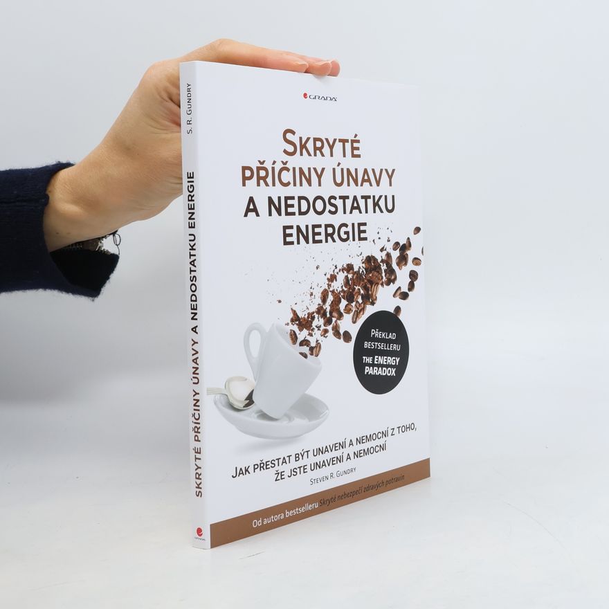 Steven R. Gundry Skryté příčiny únavy a nedostatku energie : jak přestat být unavení a nemocní z toho, že jste unavení a nemocní