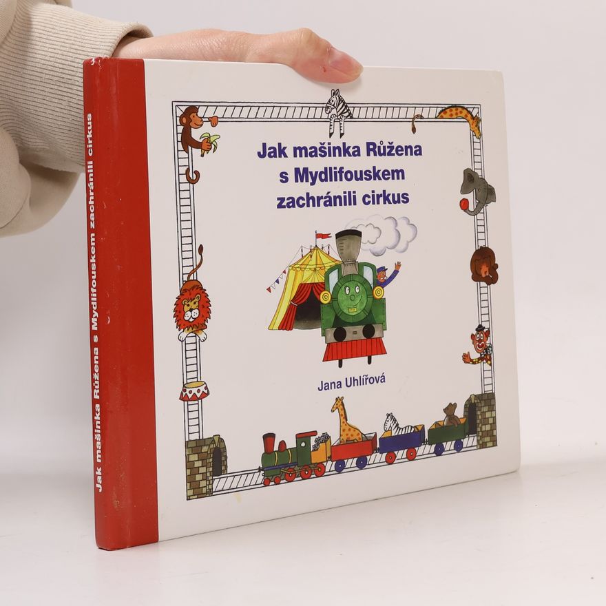 Jana Uhlířová Jak mašinka Růžena s Mydlifouskem zachránili cirkus