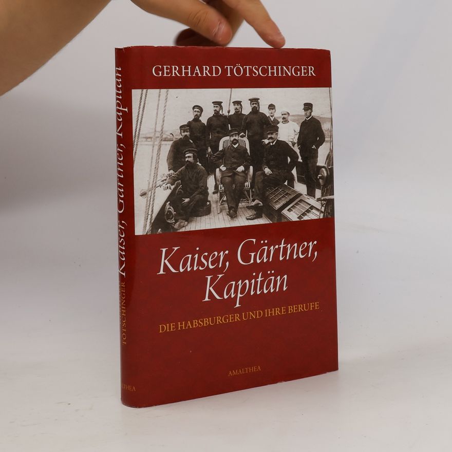 Gerhard Tötschinger Kaiser,Gärtner, Kapitän: Die Habsburger und ihre Berufe